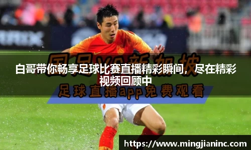 白哥带你畅享足球比赛直播精彩瞬间，尽在精彩视频回顾中