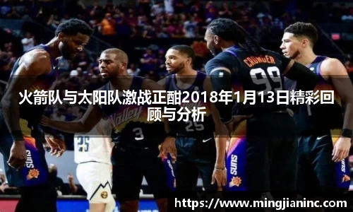 火箭队与太阳队激战正酣2018年1月13日精彩回顾与分析