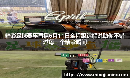 精彩足球赛事直播6月11日全程跟踪解说助你不错过每一个精彩瞬间