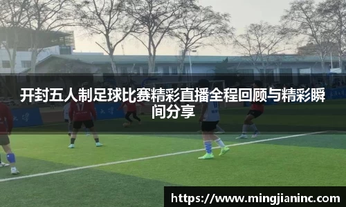 开封五人制足球比赛精彩直播全程回顾与精彩瞬间分享