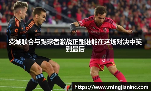 费城联合与踢球者激战正酣谁能在这场对决中笑到最后